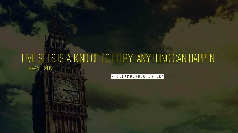 Marat Safin Quotes: Five sets is a kind of lottery. Anything can happen.