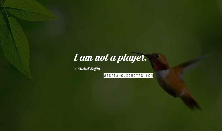 Marat Safin Quotes: I am not a player.