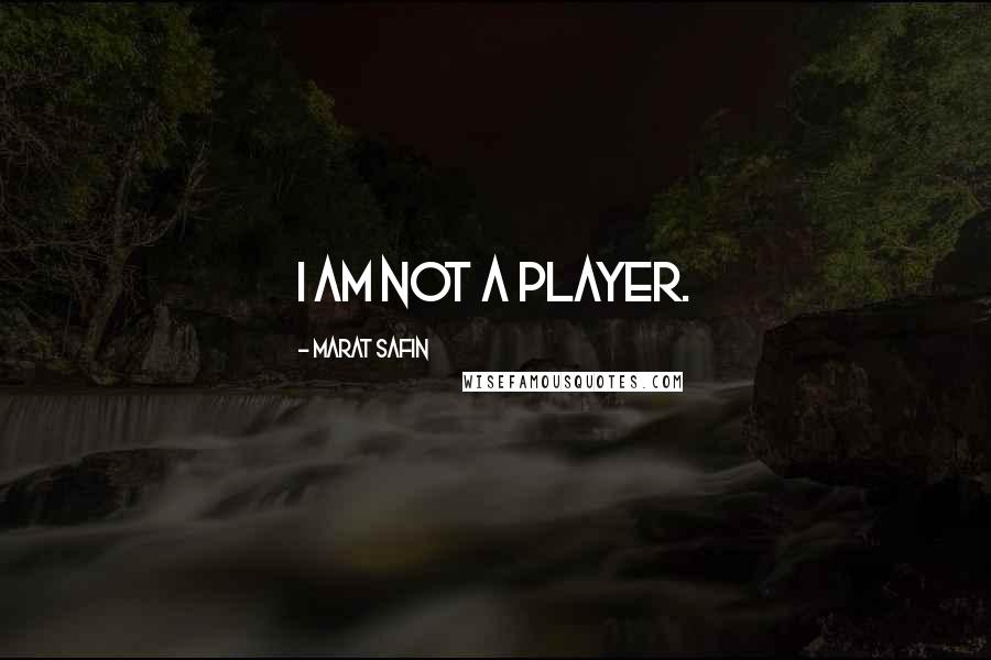 Marat Safin Quotes: I am not a player.