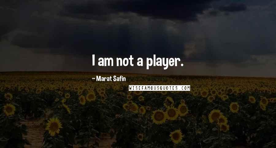 Marat Safin Quotes: I am not a player.