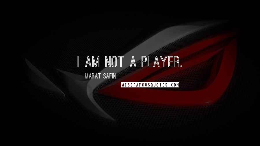 Marat Safin Quotes: I am not a player.