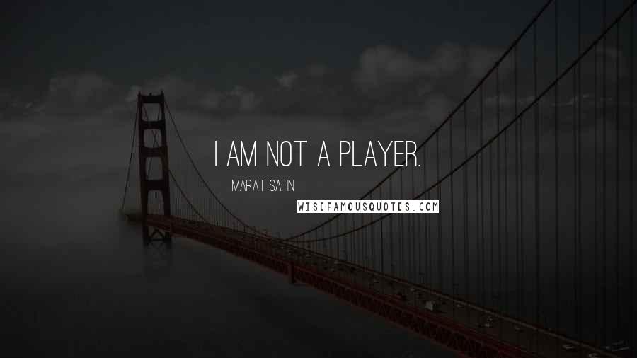 Marat Safin Quotes: I am not a player.