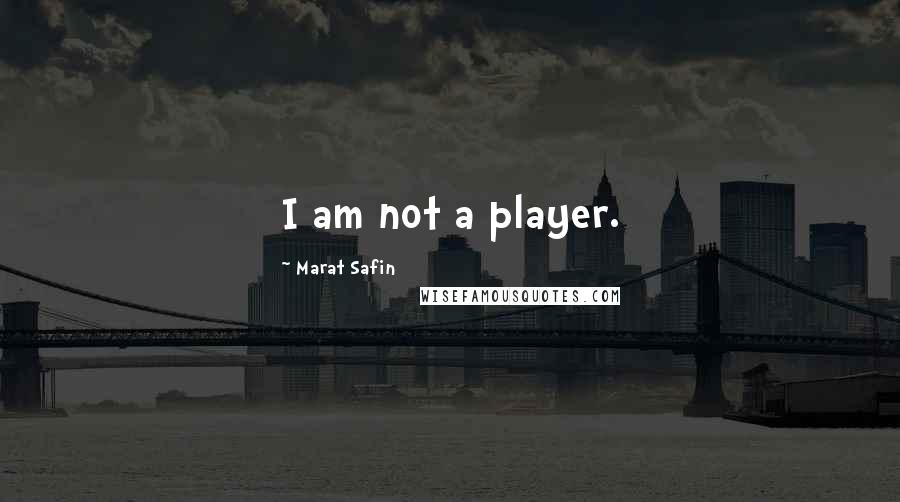 Marat Safin Quotes: I am not a player.