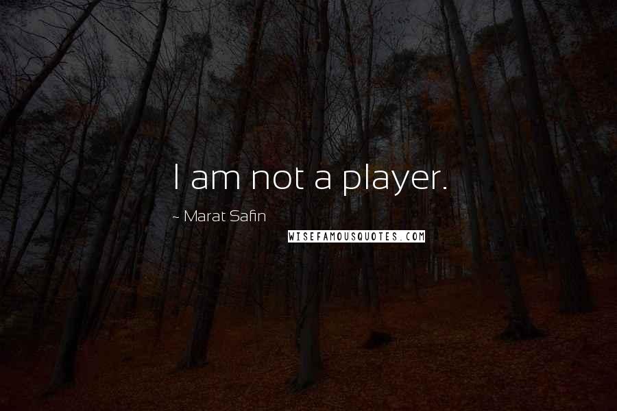 Marat Safin Quotes: I am not a player.