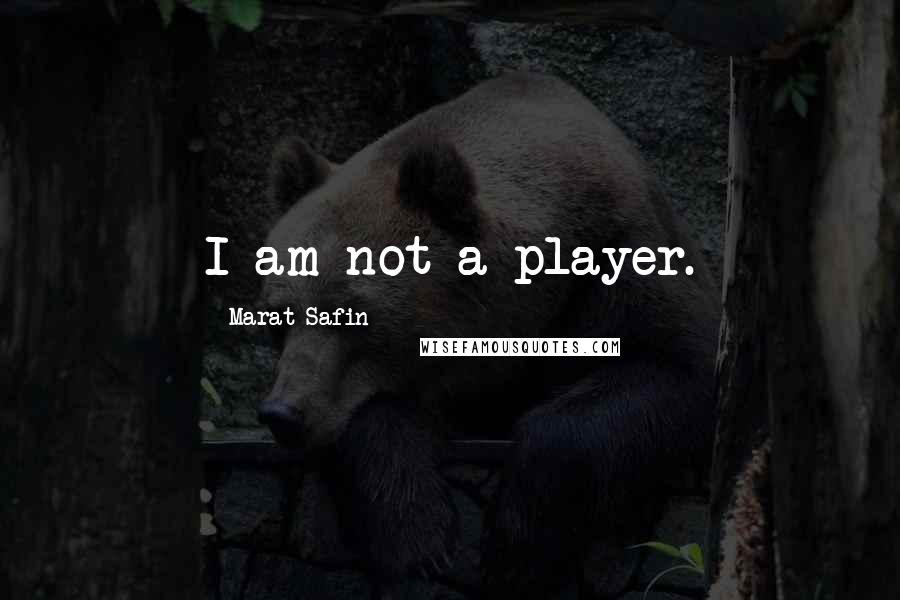 Marat Safin Quotes: I am not a player.