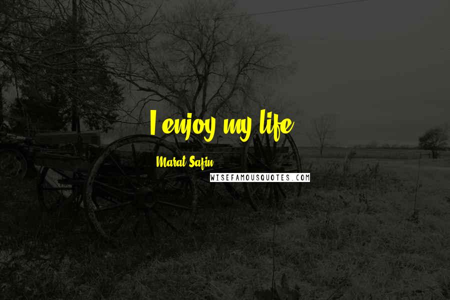 Marat Safin Quotes: I enjoy my life.