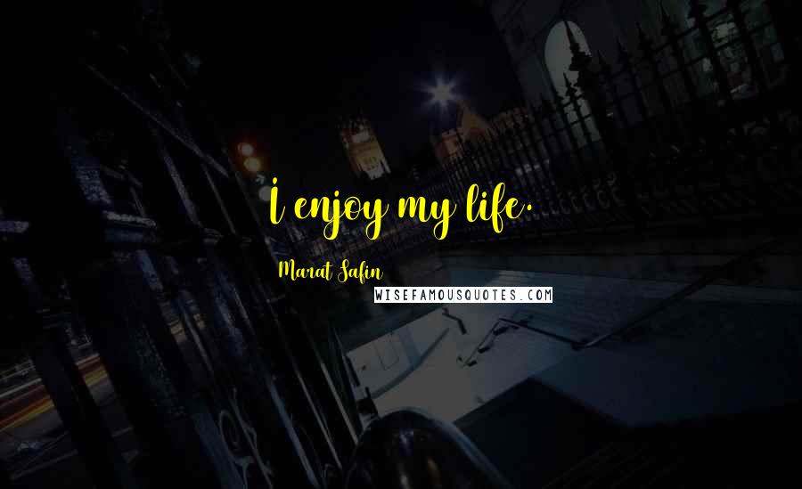 Marat Safin Quotes: I enjoy my life.