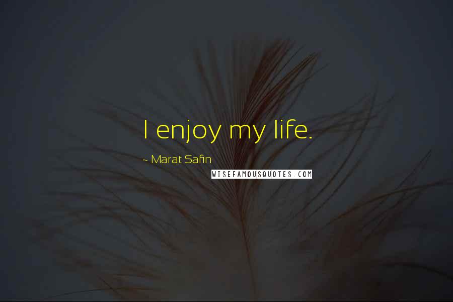 Marat Safin Quotes: I enjoy my life.