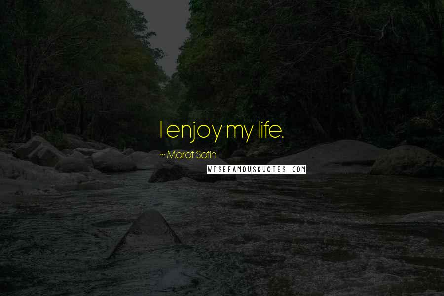 Marat Safin Quotes: I enjoy my life.