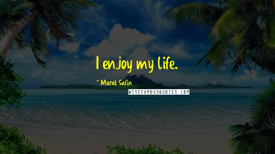 Marat Safin Quotes: I enjoy my life.