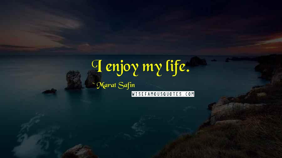 Marat Safin Quotes: I enjoy my life.