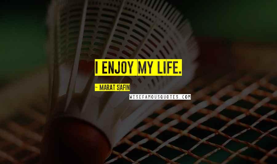 Marat Safin Quotes: I enjoy my life.