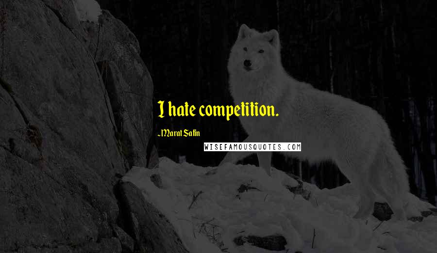 Marat Safin Quotes: I hate competition.