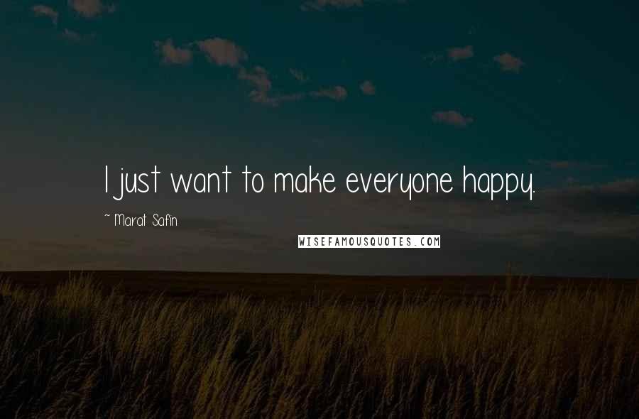 Marat Safin Quotes: I just want to make everyone happy.