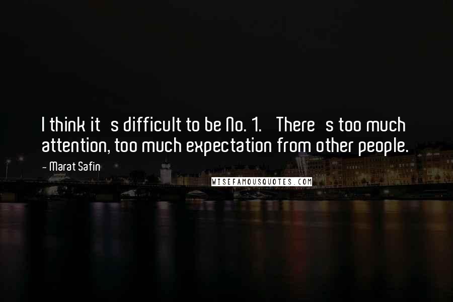 Marat Safin Quotes: I think it's difficult to be No. 1. 'There's too much attention, too much expectation from other people.