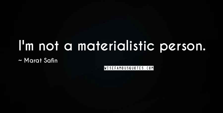 Marat Safin Quotes: I'm not a materialistic person.