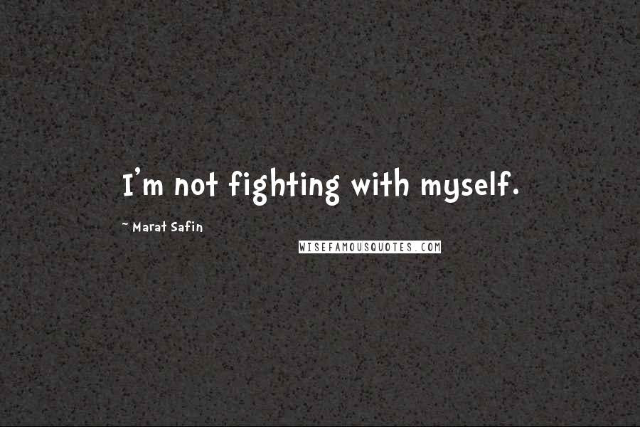 Marat Safin Quotes: I'm not fighting with myself.