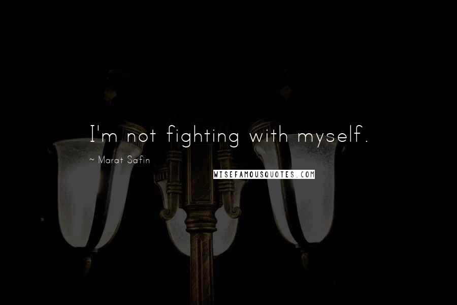 Marat Safin Quotes: I'm not fighting with myself.