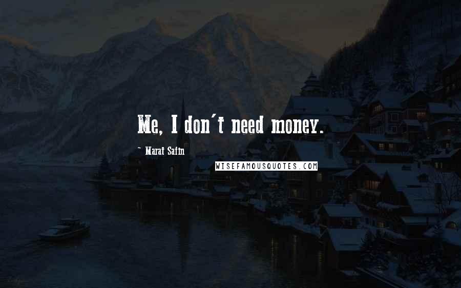 Marat Safin Quotes: Me, I don't need money.