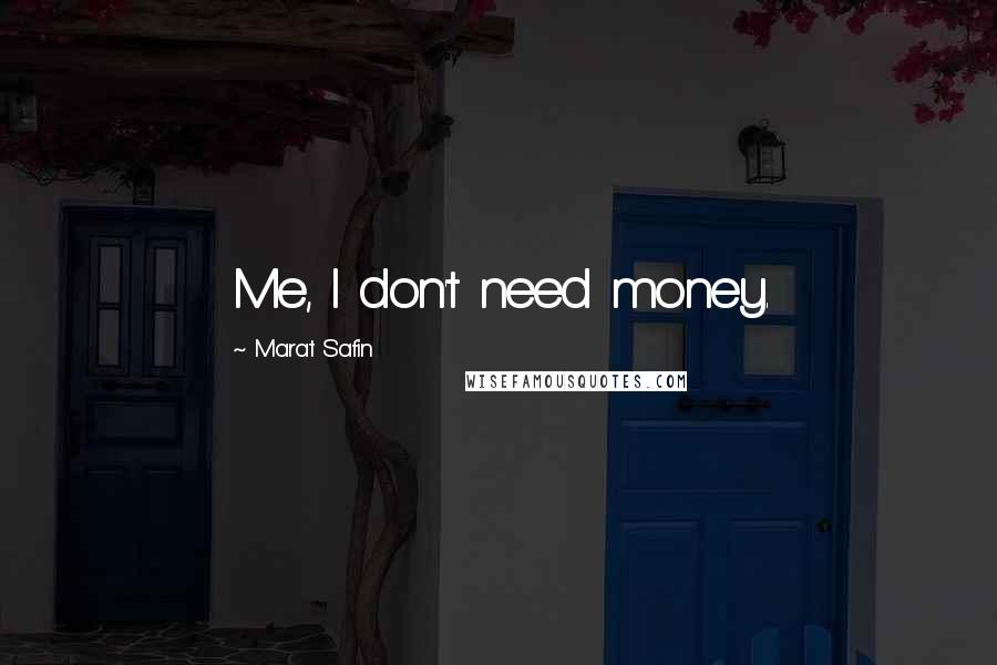 Marat Safin Quotes: Me, I don't need money.