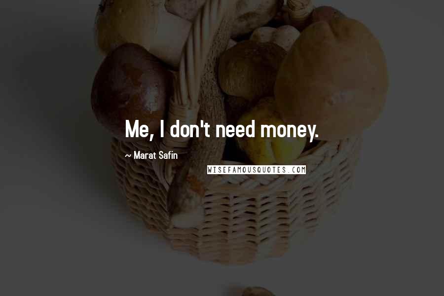 Marat Safin Quotes: Me, I don't need money.