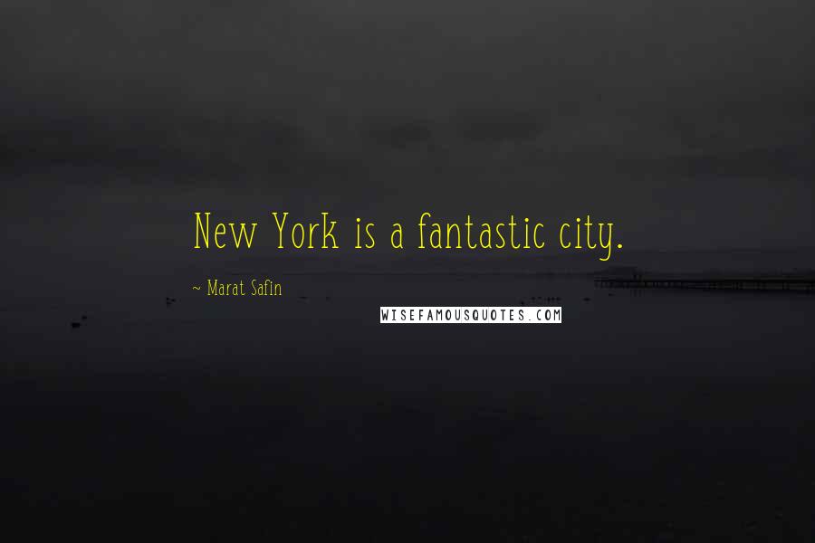 Marat Safin Quotes: New York is a fantastic city.