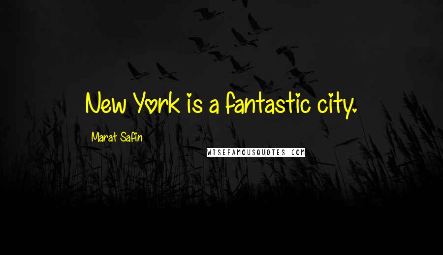 Marat Safin Quotes: New York is a fantastic city.