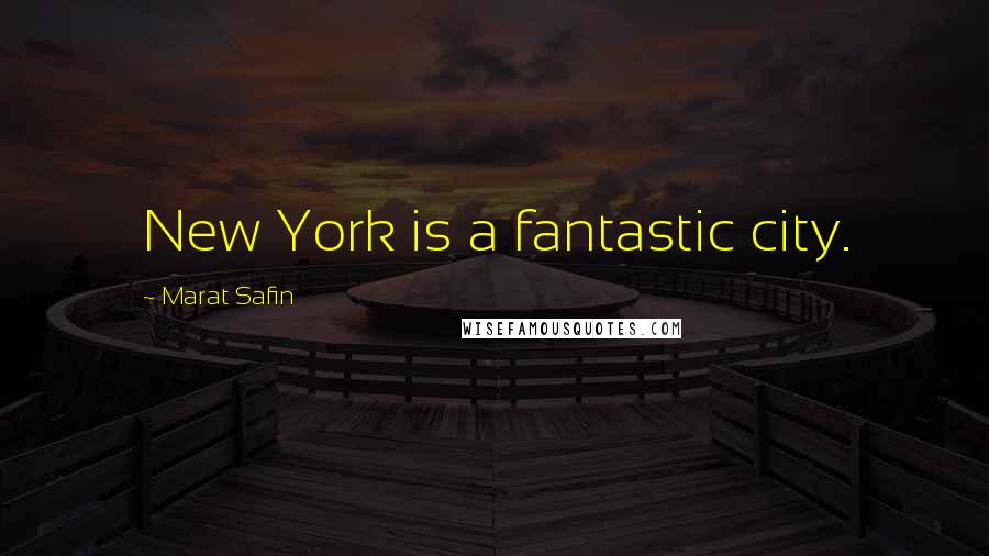 Marat Safin Quotes: New York is a fantastic city.