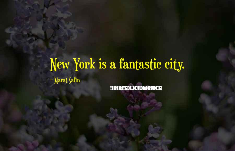 Marat Safin Quotes: New York is a fantastic city.