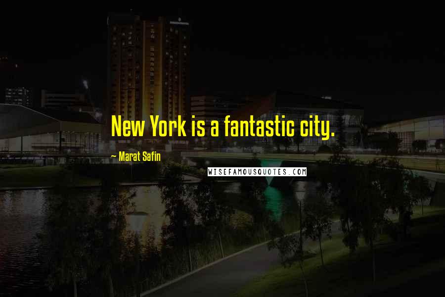 Marat Safin Quotes: New York is a fantastic city.