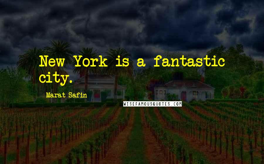 Marat Safin Quotes: New York is a fantastic city.