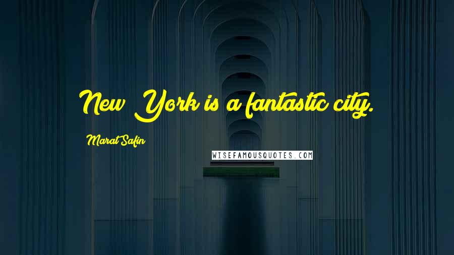 Marat Safin Quotes: New York is a fantastic city.