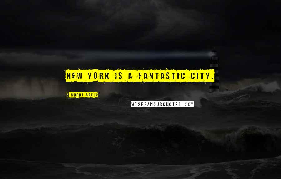 Marat Safin Quotes: New York is a fantastic city.