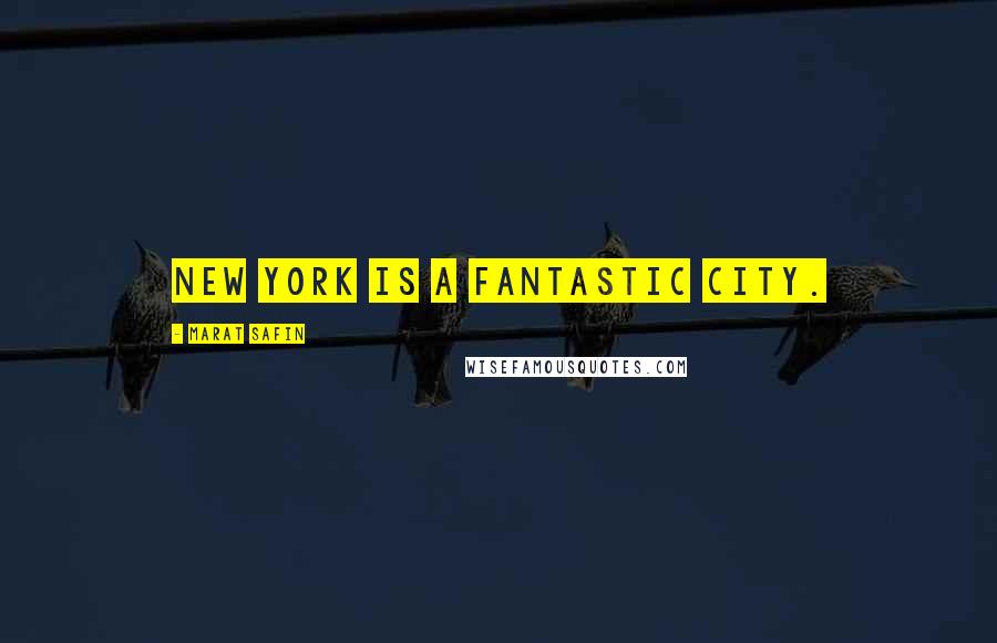 Marat Safin Quotes: New York is a fantastic city.