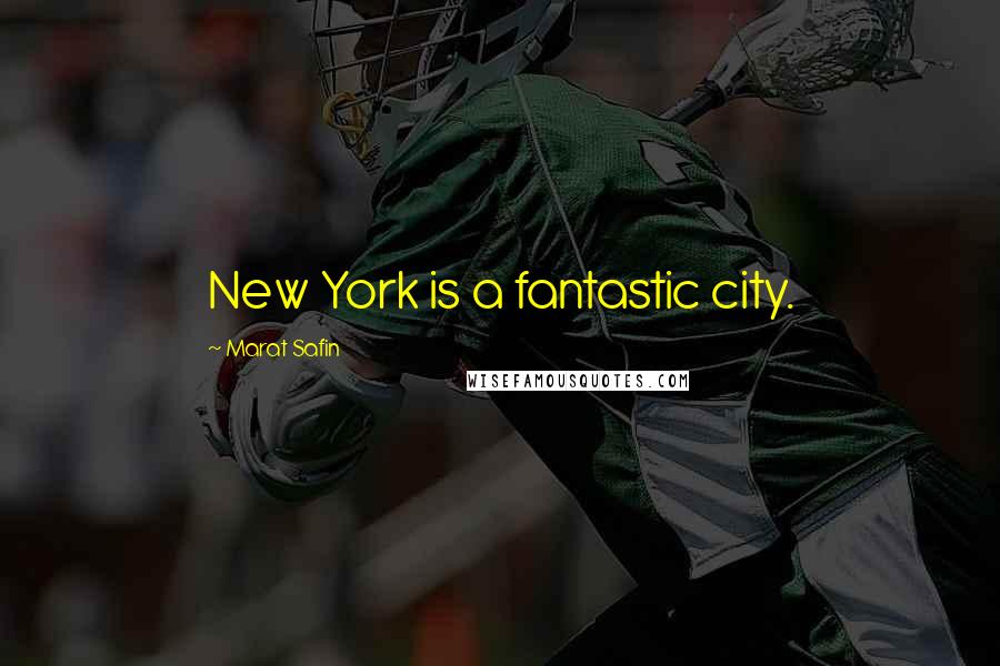 Marat Safin Quotes: New York is a fantastic city.