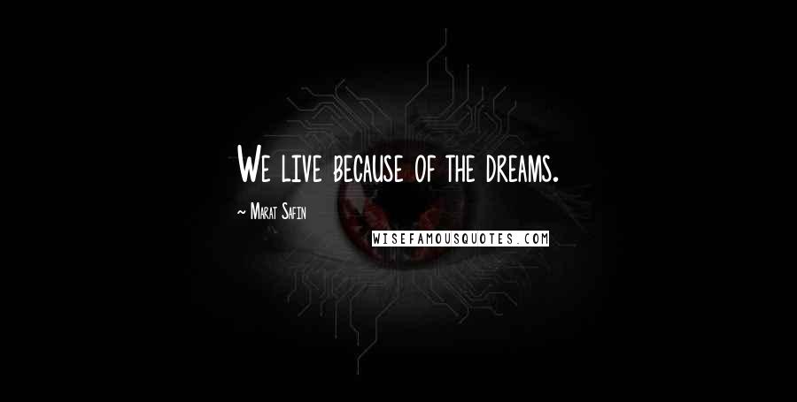 Marat Safin Quotes: We live because of the dreams.