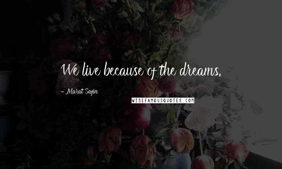 Marat Safin Quotes: We live because of the dreams.