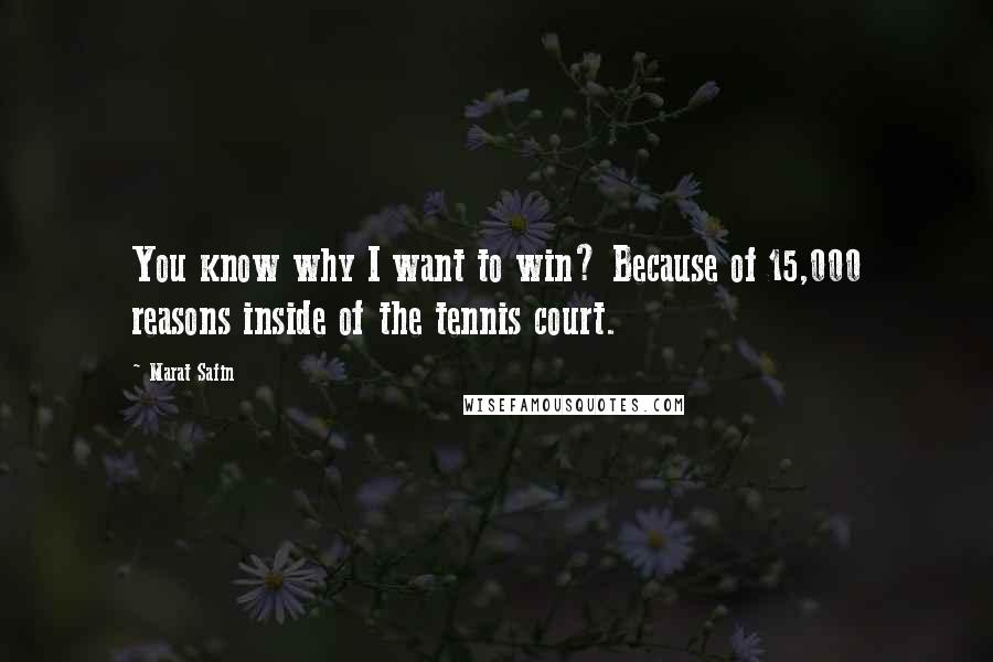 Marat Safin Quotes: You know why I want to win? Because of 15,000 reasons inside of the tennis court.