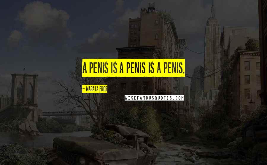 Marata Eros Quotes: A penis is a penis is a penis.