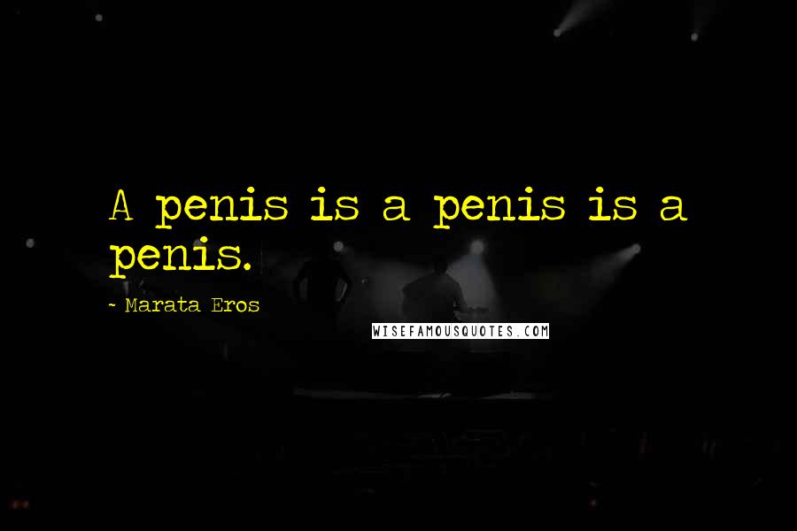 Marata Eros Quotes: A penis is a penis is a penis.