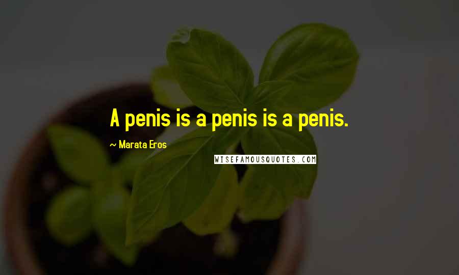 Marata Eros Quotes: A penis is a penis is a penis.