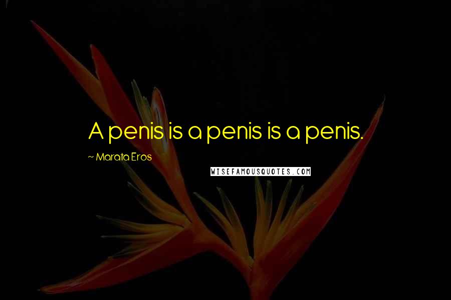 Marata Eros Quotes: A penis is a penis is a penis.