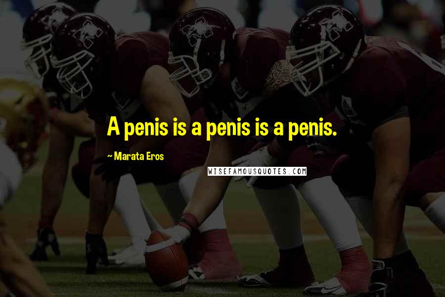 Marata Eros Quotes: A penis is a penis is a penis.