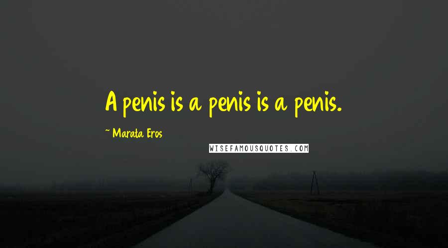 Marata Eros Quotes: A penis is a penis is a penis.