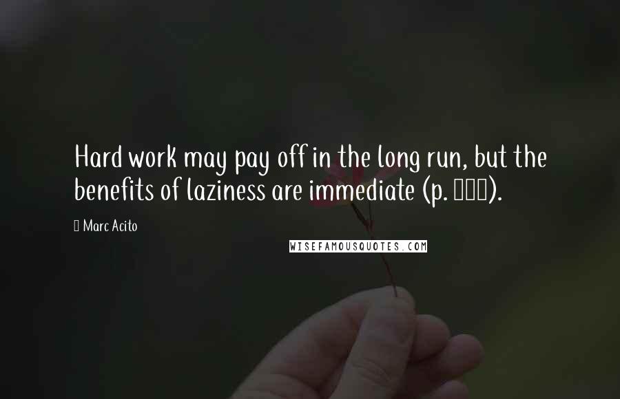 Marc Acito Quotes: Hard work may pay off in the long run, but the benefits of laziness are immediate (p. 170).