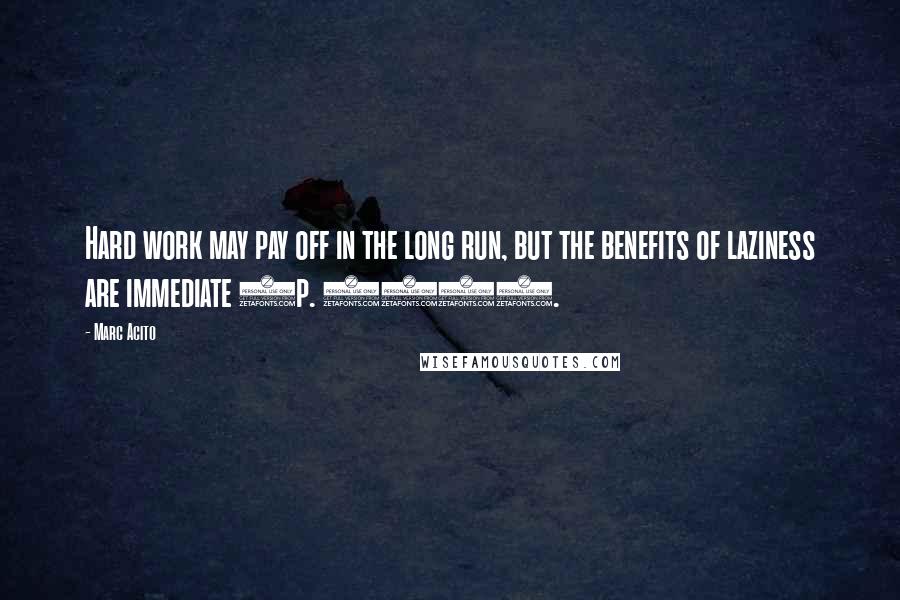 Marc Acito Quotes: Hard work may pay off in the long run, but the benefits of laziness are immediate (p. 170).