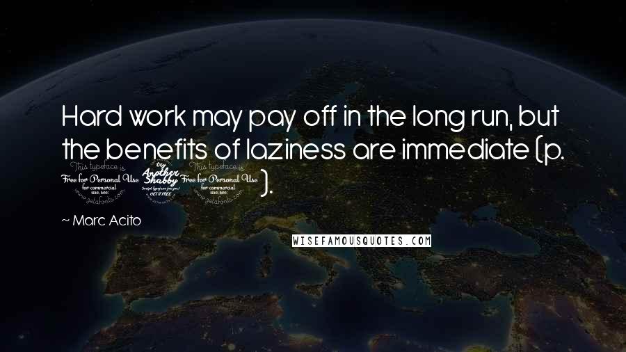 Marc Acito Quotes: Hard work may pay off in the long run, but the benefits of laziness are immediate (p. 170).