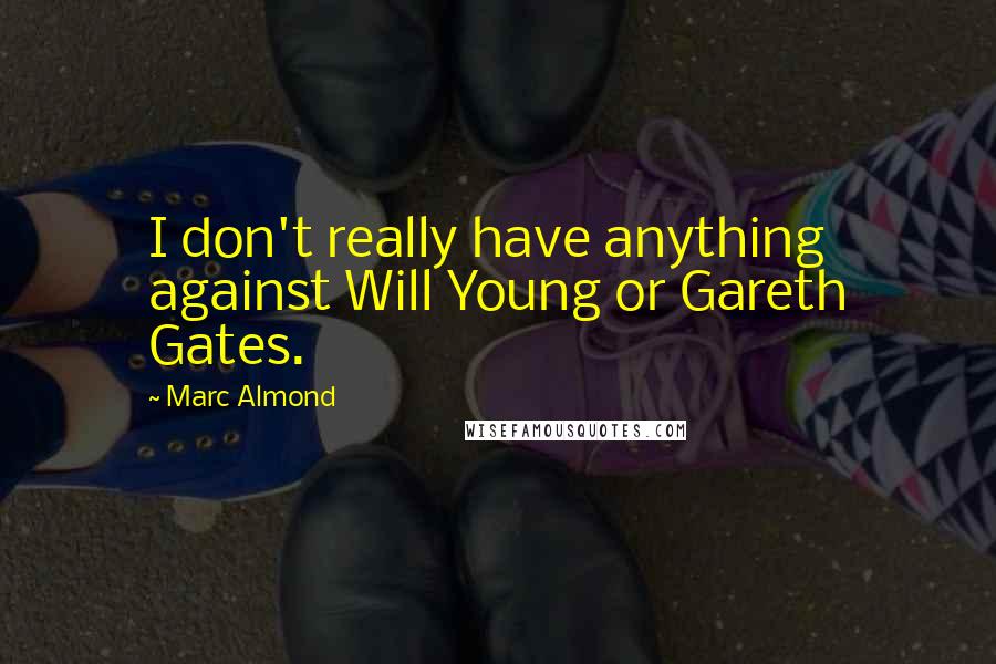 Marc Almond Quotes: I don't really have anything against Will Young or Gareth Gates.