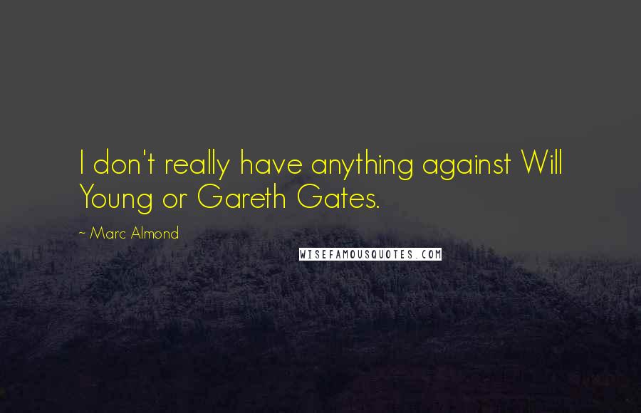 Marc Almond Quotes: I don't really have anything against Will Young or Gareth Gates.