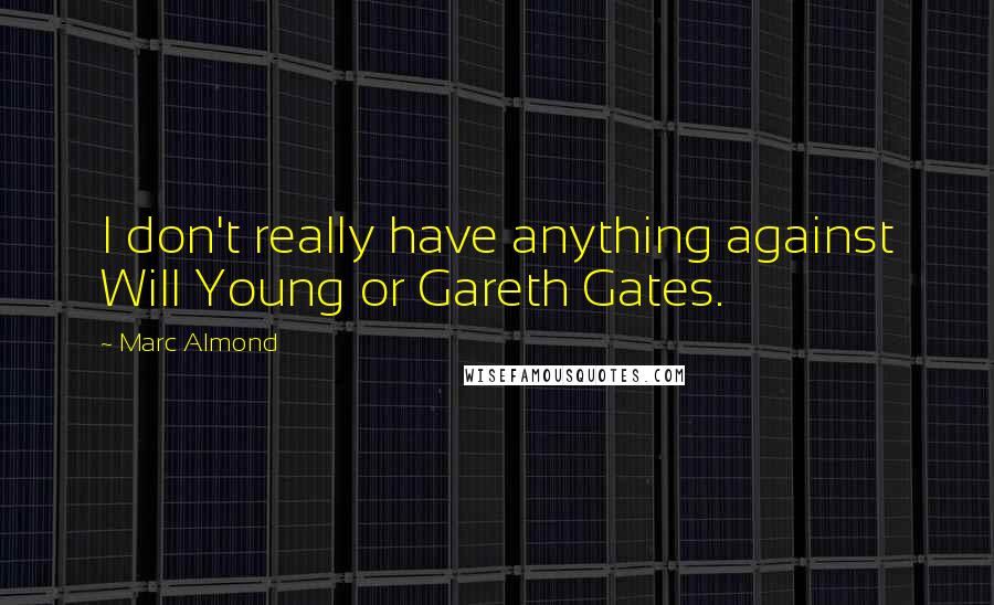 Marc Almond Quotes: I don't really have anything against Will Young or Gareth Gates.